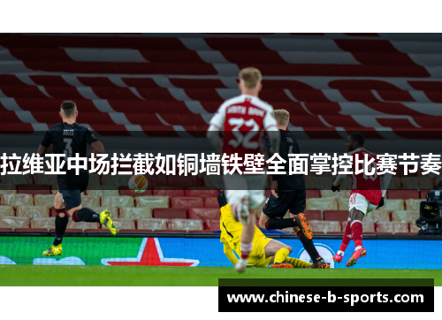 拉维亚中场拦截如铜墙铁壁全面掌控比赛节奏