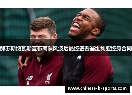 赫苏斯纳瓦斯宣布离队风波后最终签署塞维利亚终身合同