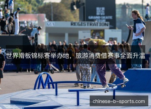 世界滑板锦标赛举办地，旅游消费借赛事全面升温