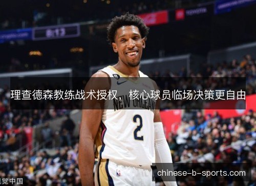 理查德森教练战术授权,核心球员临场决策更自由 理查德森教练战术授权,核心球员临场决策更自由
